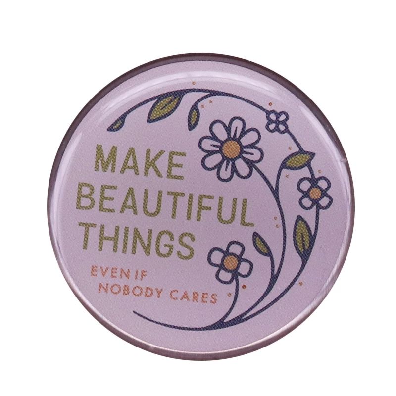 Make Beautiful Things Even If Nobody Cares Brooch Flower Botanical Button Badge Simple Positive Quotes Pin Artist Crafter Gift